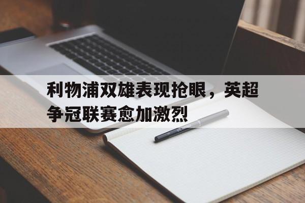 利物浦双雄表现抢眼，英超争冠联赛愈加激烈的简单介绍