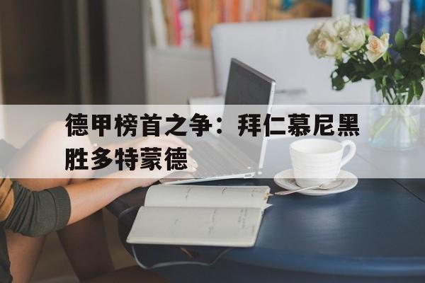 德甲榜首之争：拜仁慕尼黑胜多特蒙德的简单介绍